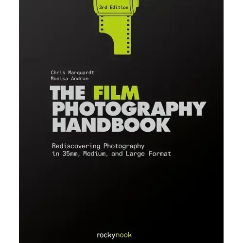 The Film Photography Handbook, 3rd Edition: Rediscovering Photography in 35mm, Medium, and Large Format