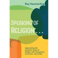Speaking of Religion . . .: Approaching the Academic Study of Religion with Compassion, Conviction, and Civility