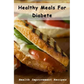 Healthy Meals For Diabete: Health Improvement Recipes: Diabetic Meal Cookbook