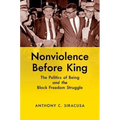 Nonviolence before King: The Politics of Being and the Black Freedom Struggle
