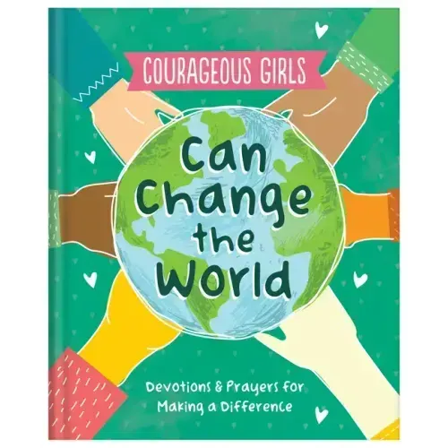 Courageous Girls Can Change the World: Devotions and Prayers for Making a Difference