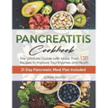 Pancreatitis Cookbook: The Ultimate Pancreatitis Guide with More Than 120 Easy & Delicious Pancreatitis Diet Recipes to Improve Your Enzymes and Healt