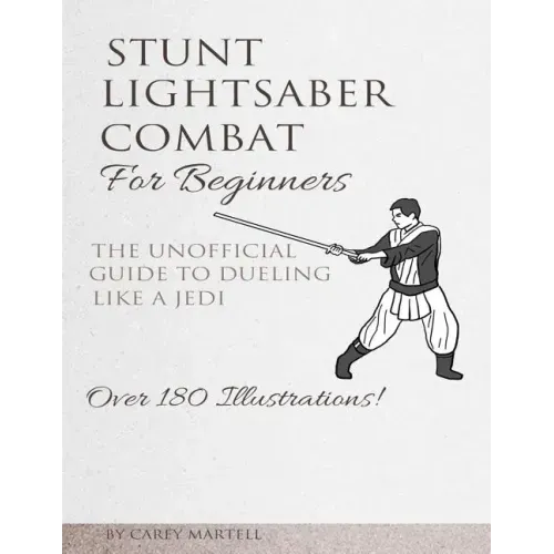 Stunt Lightsaber Combat For Beginners: The Unofficial Guide to Dueling Like a Jedi