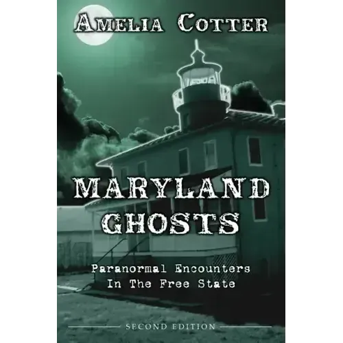 Maryland Ghosts: Paranormal Encounters In The Free State (Second Edition)