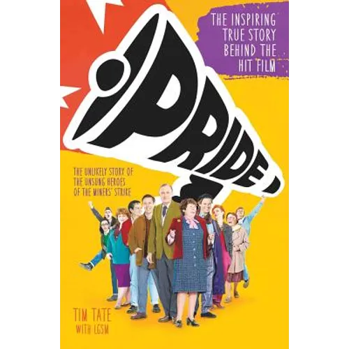 Pride: The Unlikely Story of the True Heroes of the Miner's Strike