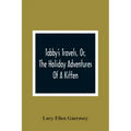 Tabby'S Travels, Or, The Holiday Adventures Of A Kitten: A Christmas And New-Year'S Story