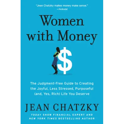 Women with Money: The Judgment-Free Guide to Creating the Joyful, Less Stressed, Purposeful (And, Yes, Rich) Life You Deserve