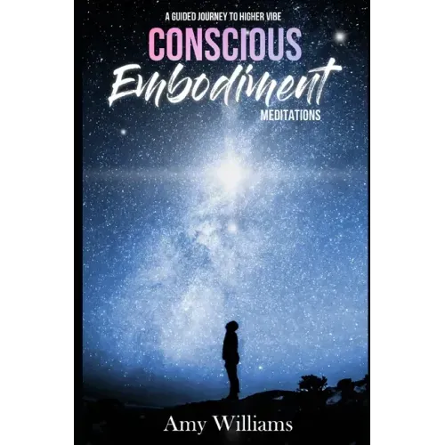 Conscious Embodiment Meditations: A Guided Journey to a Higher Vibe