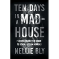 Ten Days in a Mad-House;Feigning Insanity in Order to Reveal Asylum Horrors