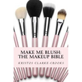 Make Me Blush: THE MAKEUP BIBLE: The Makeup Bible