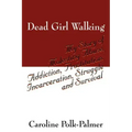 Dead Girl Walking: My Story of Molesting Abuse, Addiction, Prostitution, Incarceration, Struggle and Survival