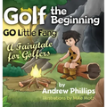 Golf the Beginning: Go Little Fang: A Fairytale for Golfers