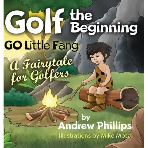 Golf the Beginning: Go Little Fang: A Fairytale for Golfers