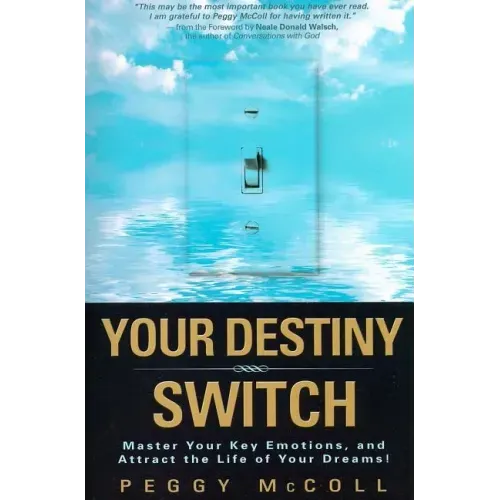 Your Destiny Switch: Master Your Key Emotions, and Attract the Life of Your Dreams!