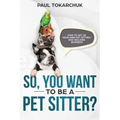 So, You Want to Be a Pet Sitter? How to Set Up Your Own Pet Sitting/Dog Walking Business