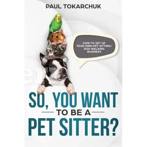 So, You Want to Be a Pet Sitter? How to Set Up Your Own Pet Sitting/Dog Walking Business