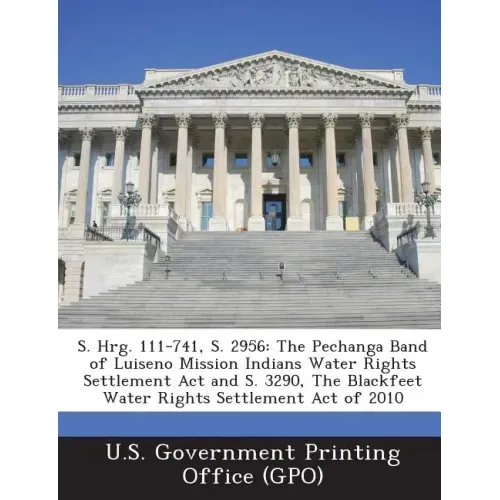 S. Hrg. 111-741, S. 2956: The Pechanga Band of Luiseno Mission Indians Water Rights Settlement Act and S. 3290, The Blackfeet Water Rights Settlement
