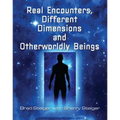 Real Encounters, Different Dimensions and Otherworldy Beings