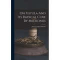 On Fistula And Its Radical Cure By Medicines