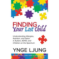 Finding Your Lost Child: Understanding Allergies, Nutrition, and Detox in Autism and Children on the Spectrum