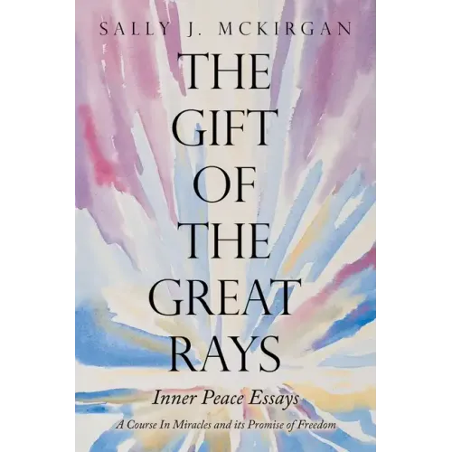 The Gift of the Great Rays: A Course in Miracles and Its Promise of Freedom