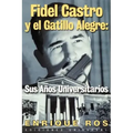 Fidel Castro y El Gatillo Alegre: Sus Anos Universitarios