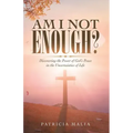 Am I Not Enough?: Discovering the Power of God's Peace in the Uncertainties of Life