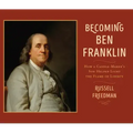 Becoming Ben Franklin: How a Candle-Maker's Son Helped Light the Flame of Liberty