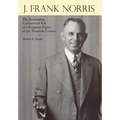 J. Frank Norris: The Fascinating, Controversial Life of a Forgotten Figure of the Twentieth Century