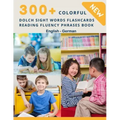 300+ Colorful Dolch Sight Words Flashcards Reading Fluency Phrases Book English-German: Complete list vocabulary children need to know and read first