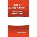What Is Anatomic Pathology?: A Short History of a Medical Science