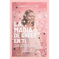 La Magia de Creer En Ti: Deja de Esconderte y Conecta con Tu Versión Más Poderosa