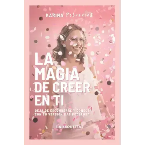 La Magia de Creer En Ti: Deja de Esconderte y Conecta con Tu Versión Más Poderosa