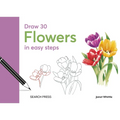 Draw 30: Flowers: In Easy Steps