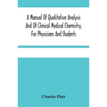 A Manual Of Qualitative Analysis And Of Clinical Medical Chemistry, For Physicians And Students
