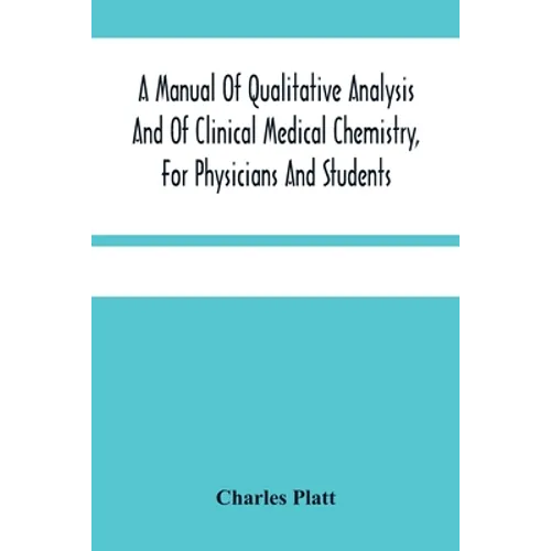 A Manual Of Qualitative Analysis And Of Clinical Medical Chemistry, For Physicians And Students