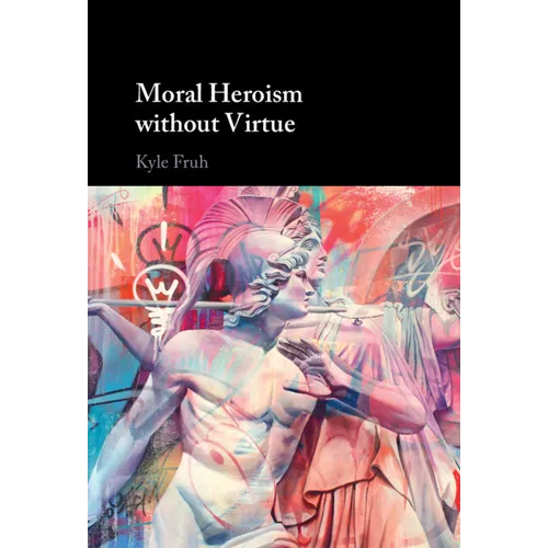 Moral Heroism without Virtue