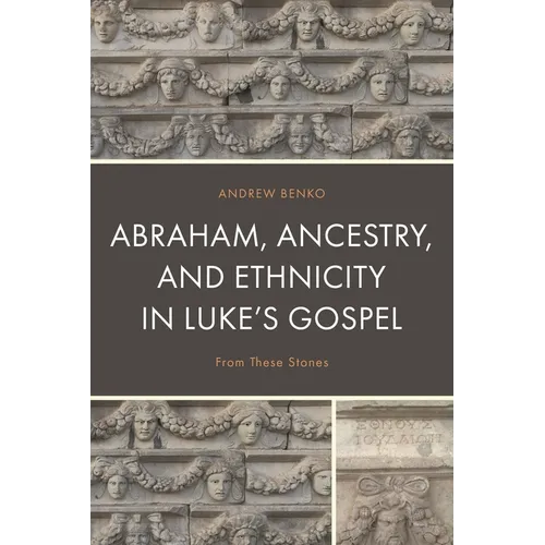 Abraham, Ancestry, and Ethnicity in Luke's Gospel: From These Stones