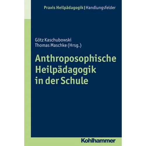 Anthroposophische Heilpadagogik in Der Schule: Grundlagen - Methoden - Beispiele