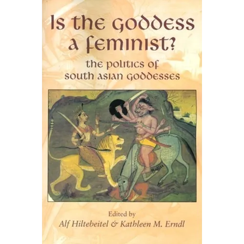 Is the Goddess a Feminist?: The Politics of South Asian Goddesses