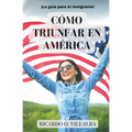 Cómo Triunfar en América: ¡La guía para el inmigrante!
