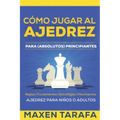 Ajedrez: Cómo Jugar al Ajedrez Para (Absolutos) Principiantes: Ajedrez Para Niños o Adultos