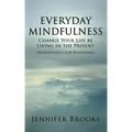 Everyday Mindfulness - Change Your Life by Living in the Present (Mindfulness for Beginners)