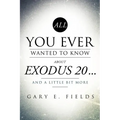 All You Ever Wanted To Know About EXODUS 20 . . . And A Little Bit More