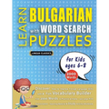 LEARN BULGARIAN WITH WORD SEARCH PUZZLES FOR KIDS 6 - 8 - Discover How to Improve Foreign Language Skills with a Fun Vocabulary Builder. Find 2000 Wor
