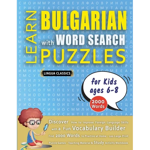 LEARN BULGARIAN WITH WORD SEARCH PUZZLES FOR KIDS 6 - 8 - Discover How to Improve Foreign Language Skills with a Fun Vocabulary Builder. Find 2000 Wor