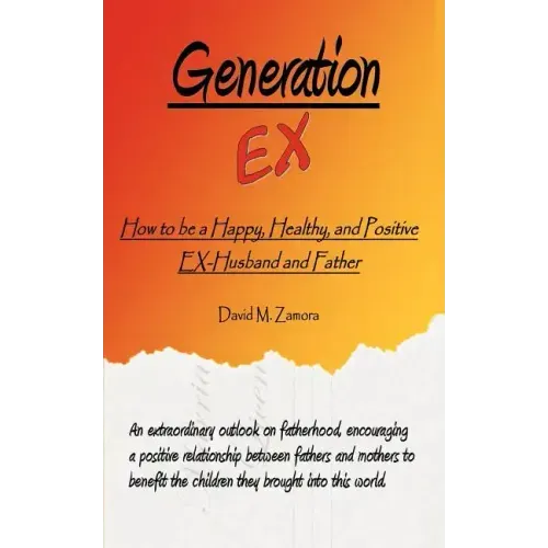 Generation EX: How to be a Happy, Healthy, and Positive EX-Husband and Father