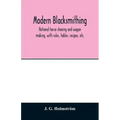 Modern blacksmithing: rational horse shoeing and wagon making, with rules, tables, recipes, etc.