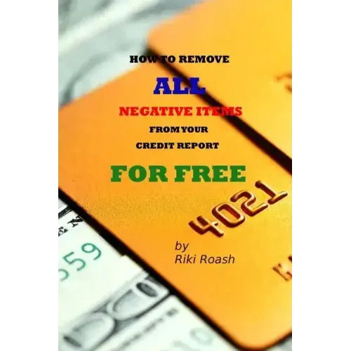 How to Remove ALL Negative Items from your Credit Report: Do It Yourself Guide to Dramatically Increase Your Credit Rating