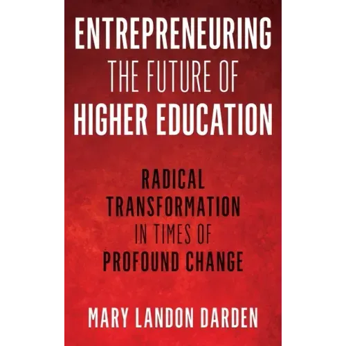 Entrepreneuring the Future of Higher Education: Radical Transformation in Times of Profound Change